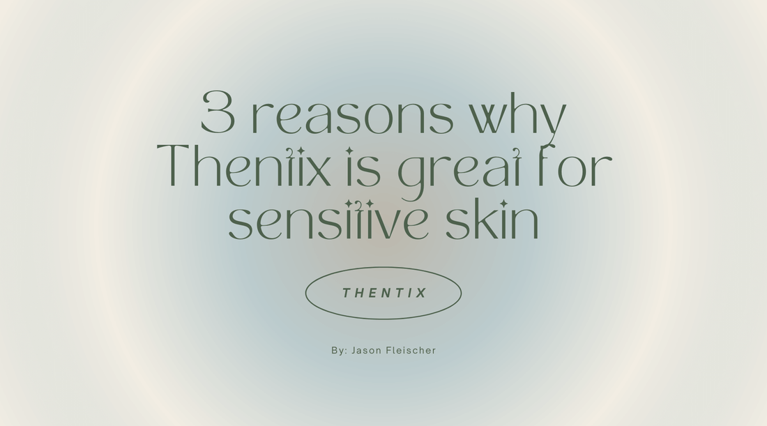 3 Reasons Why Thentix is Great for Sensitive Skin