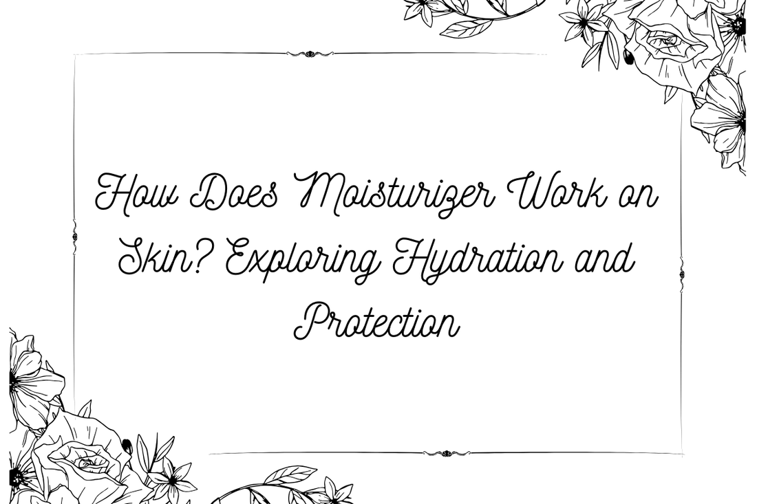How Does Moisturizer Work on Skin? Exploring Hydration and Protection