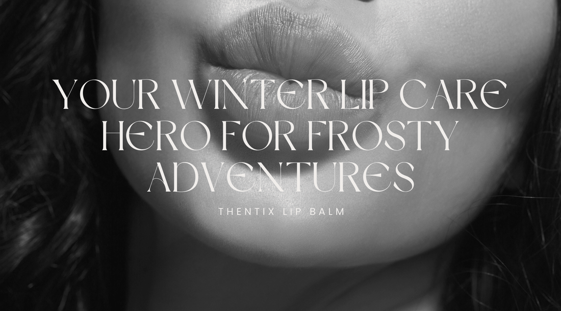 Thentix: Your Winter Lip Care Hero for Frosty Adventures