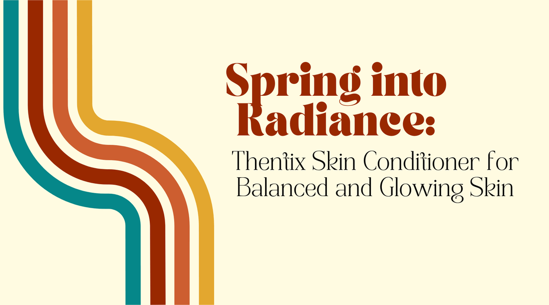 Spring into Radiance article featuring Thentix Skin Conditioner for a vibrant spring skincare routine.