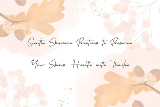 Gentle Skincare Practices to Preserve Your Skin's Health with Thentix, focusing on skincare for sensitive skin.