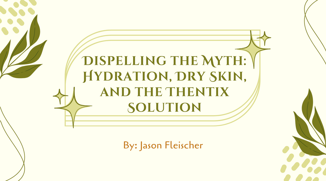 Dispelling the Myth: Hydration, Dry Skin, and the Thentix Solution