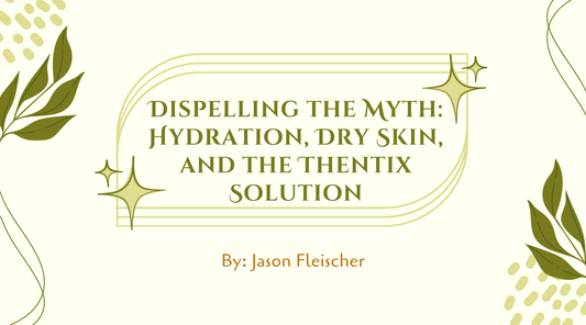 Dispelling the Myth: Hydration, Dry Skin, and the Thentix Solution