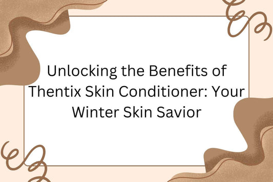 Unlocking the Benefits of Thentix Skin Conditioner: Your Winter Skin Savior