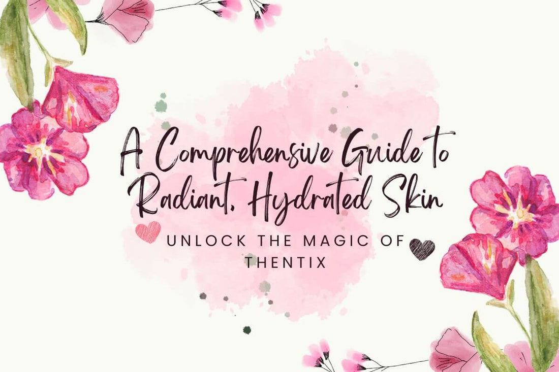 Unlock the Magic of Thentix: A Comprehensive Guide to Radiant, Hydrated Skin