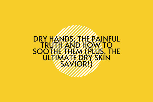 Dry Hands: The Painful Truth and How to Soothe Them (Plus, The Ultimate Dry Skin Savior!)