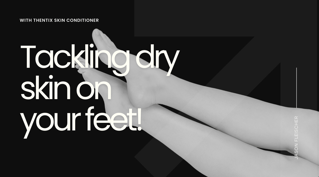 Tackling Dry Skin on Feet: A Comprehensive Guide Featuring Thentix Skin Conditioner