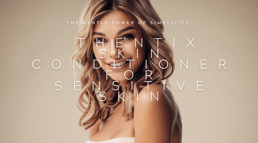 The Gentle Power of Simplicity: Thentix Skin Conditioner for Sensitive Skin