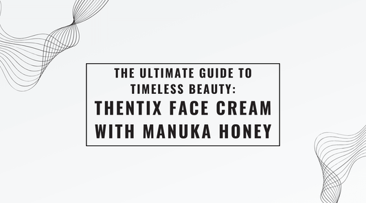 The Ultimate Guide to Timeless Beauty: Thentix Face Cream with Manuka Honey