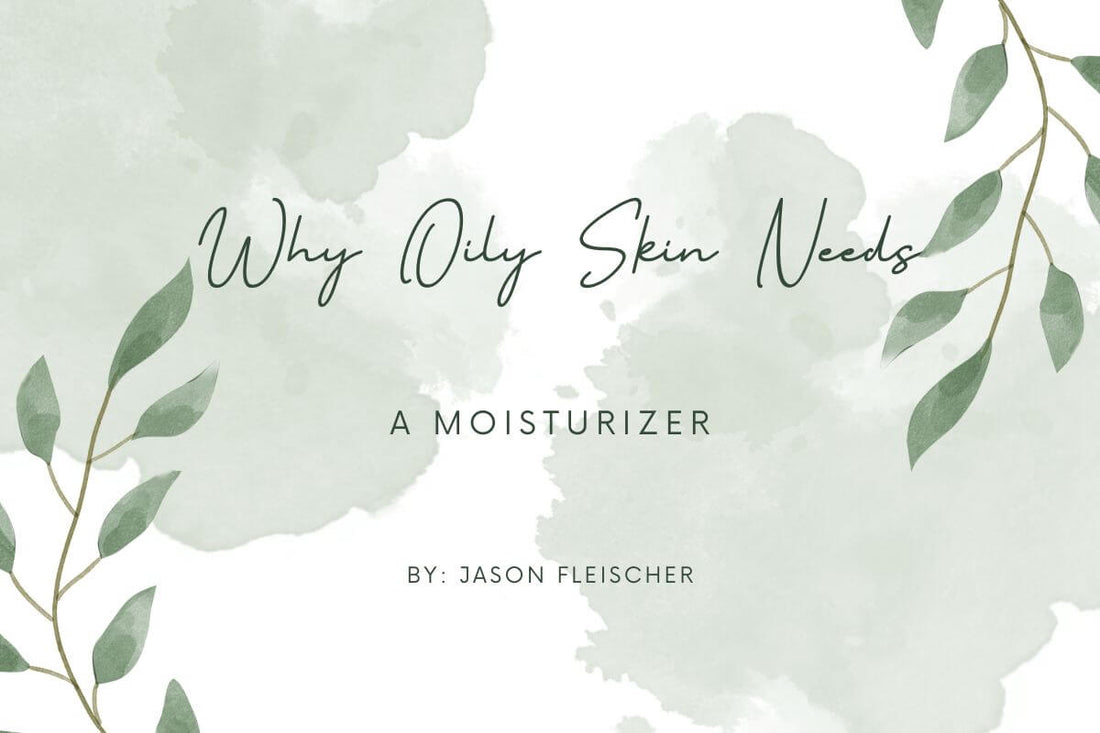 Why Oily Skin Needs A Moisturizer