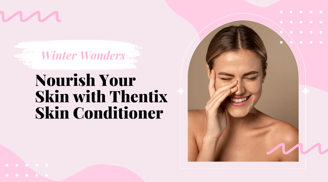 Winter Wonders: Nourish Your Skin with Thentix Skin Conditioner