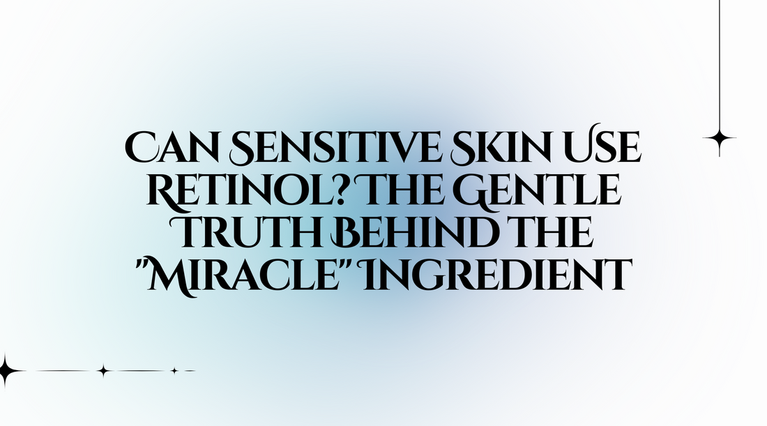 Can Sensitive Skin Use Retinol? The Gentle Truth Behind the "Miracle" Ingredient