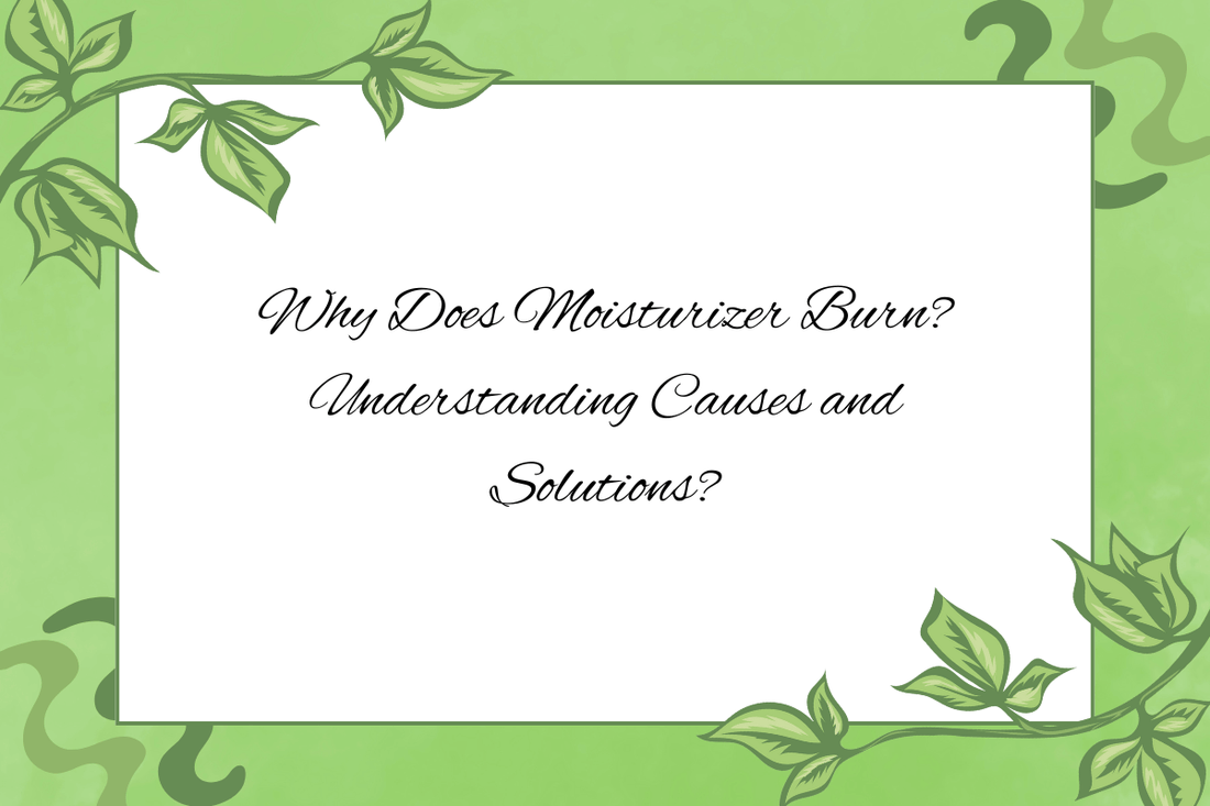 Why Does Moisturizer Burn? Understanding Causes and Solutions?