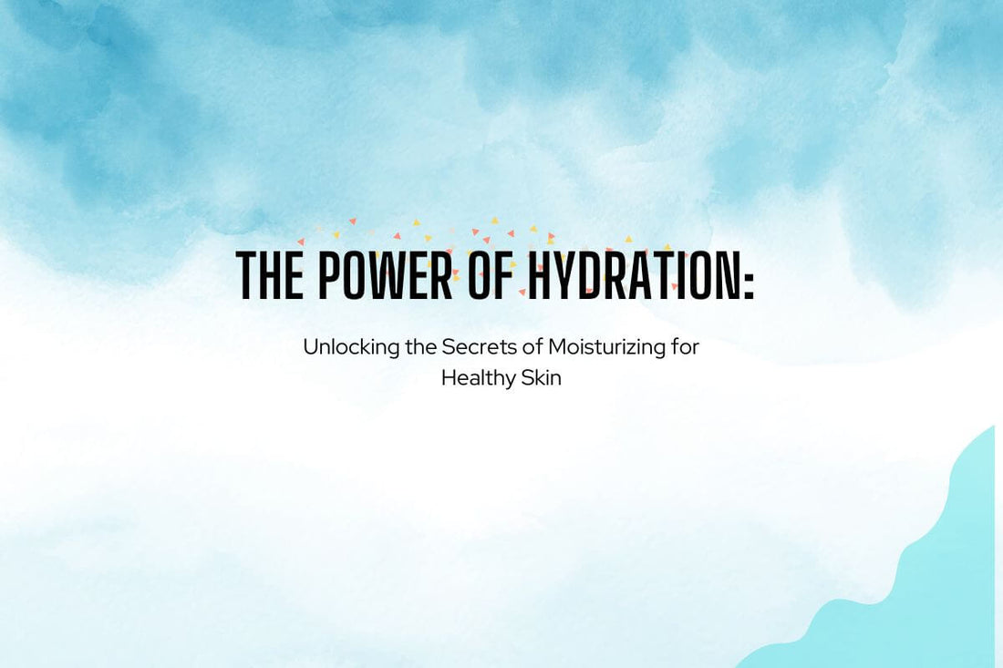 The Power of Hydration: Unlocking the Secrets of Moisturizing for Healthy Skin