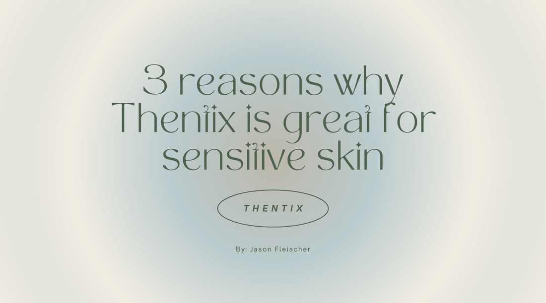 3 reasons why Thentix is great for sensitive skin in a gentle skincare for sensitive skin article