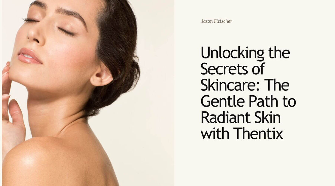 Unlocking the Secrets of Skincare: The Gentle Path to Radiant Skin with Thentix