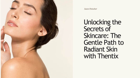 Unlocking the Secrets of Skincare: The Gentle Path to Radiant Skin with Thentix