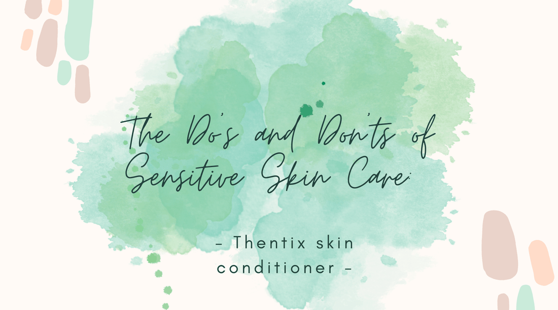 The Do's and Don'ts of Sensitive Skin Care: Nurturing Your Skin with Thentix Products