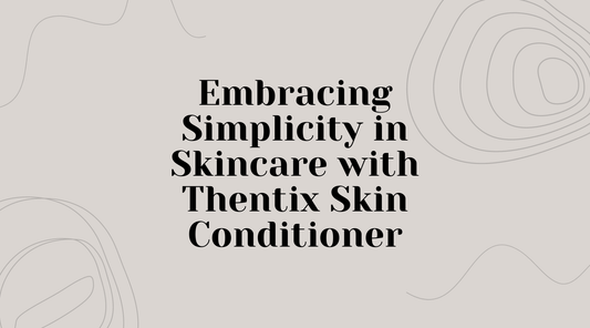 Embracing Simplicity in Skincare with Thentix Skin Conditioner